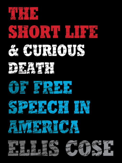 Title details for The Short Life and Curious Death of Free Speech in America by Ellis Cose - Available